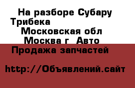 На разборе Субару Трибека Subaru Tribeca B9 - Московская обл., Москва г. Авто » Продажа запчастей   